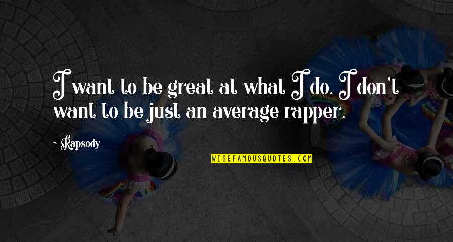 Riccoboni Carl Quotes By Rapsody: I want to be great at what I