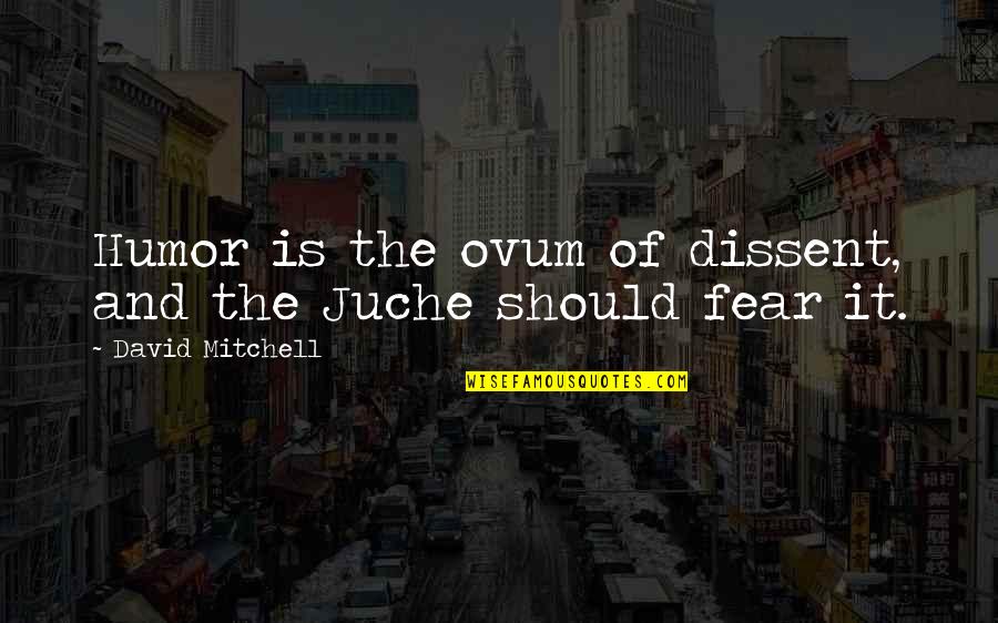 Rice And Beans Quotes By David Mitchell: Humor is the ovum of dissent, and the