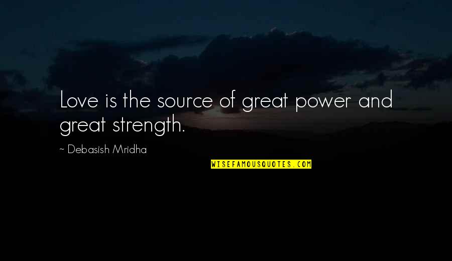 Rice Bowl Quotes By Debasish Mridha: Love is the source of great power and