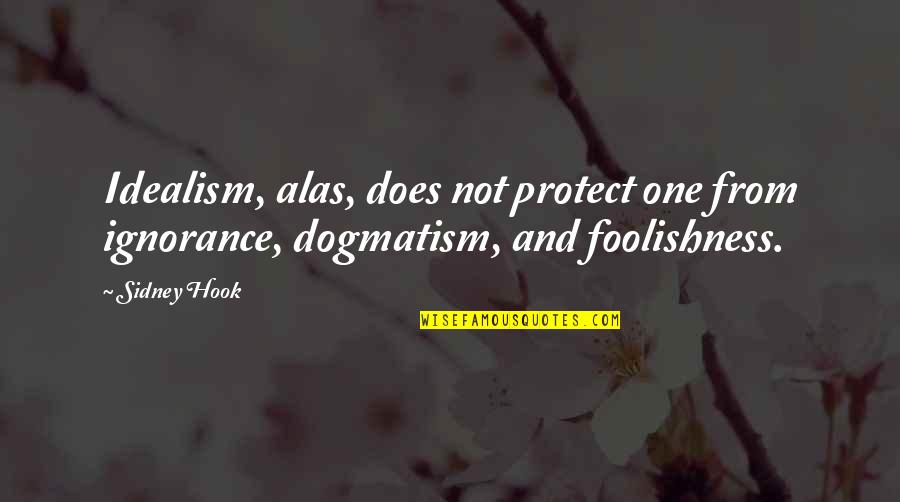 Rice Broocks Quotes By Sidney Hook: Idealism, alas, does not protect one from ignorance,