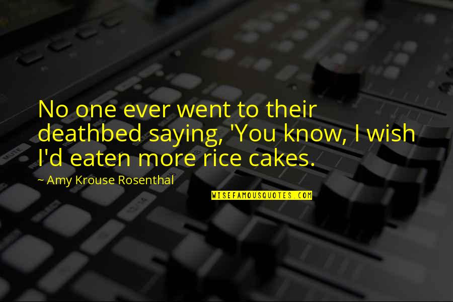 Rice Cakes Quotes By Amy Krouse Rosenthal: No one ever went to their deathbed saying,