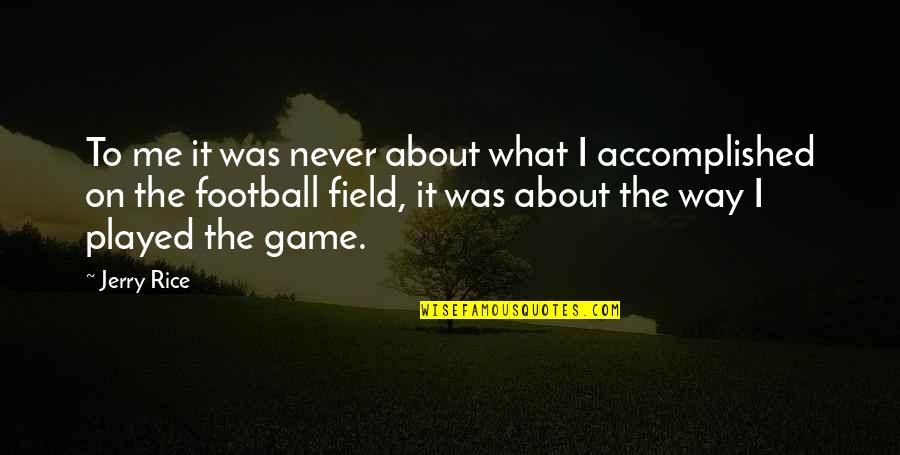 Rice Field Quotes By Jerry Rice: To me it was never about what I