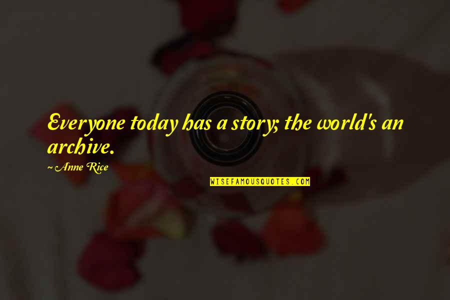 Rice Quotes By Anne Rice: Everyone today has a story; the world's an