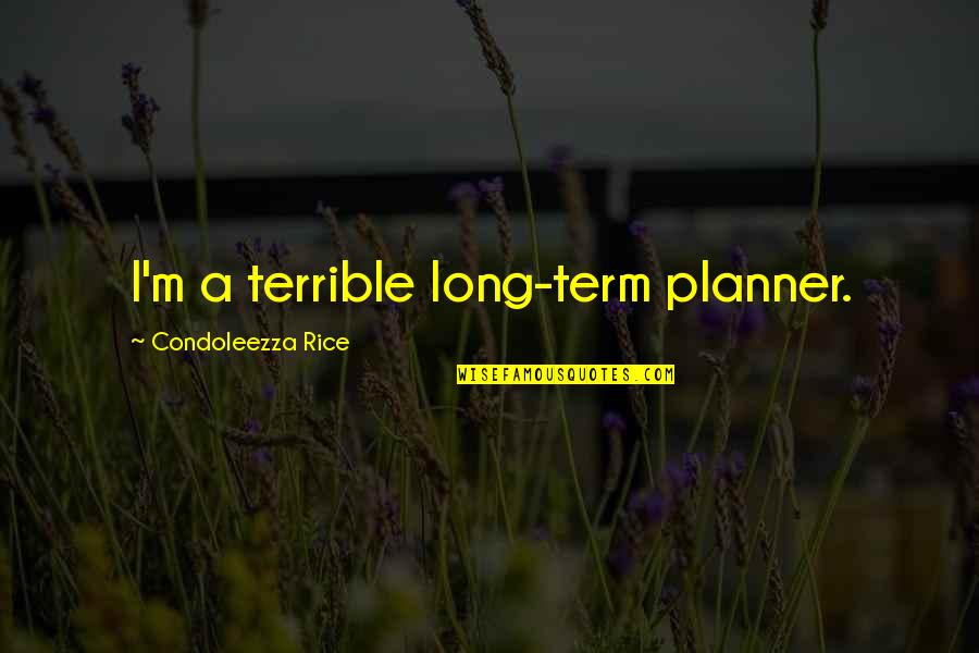 Rice Quotes By Condoleezza Rice: I'm a terrible long-term planner.