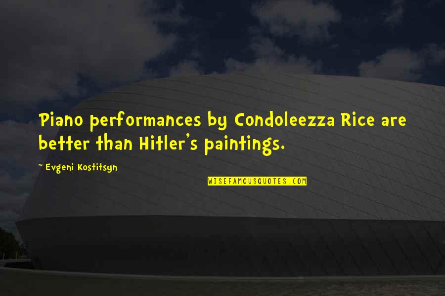 Rice Quotes By Evgeni Kostitsyn: Piano performances by Condoleezza Rice are better than