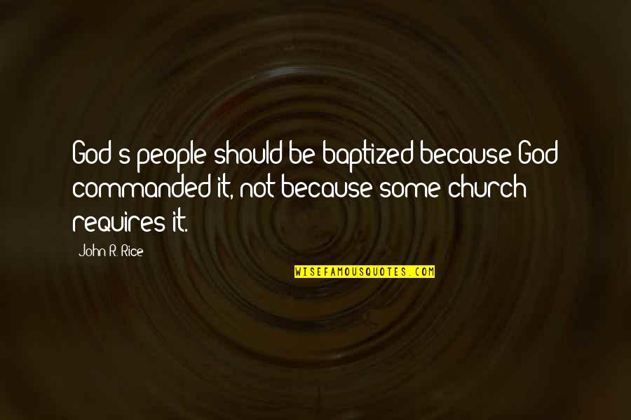 Rice Quotes By John R. Rice: God's people should be baptized because God commanded