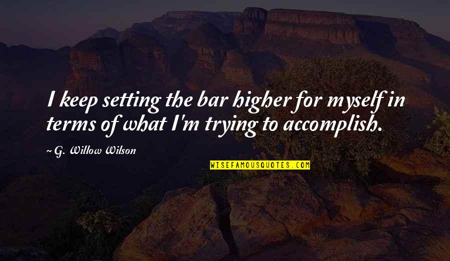 Rice Weaning Quotes By G. Willow Wilson: I keep setting the bar higher for myself Rice Weaning Quotes By G. Willow Wilson: I keep setting the bar higher for myself