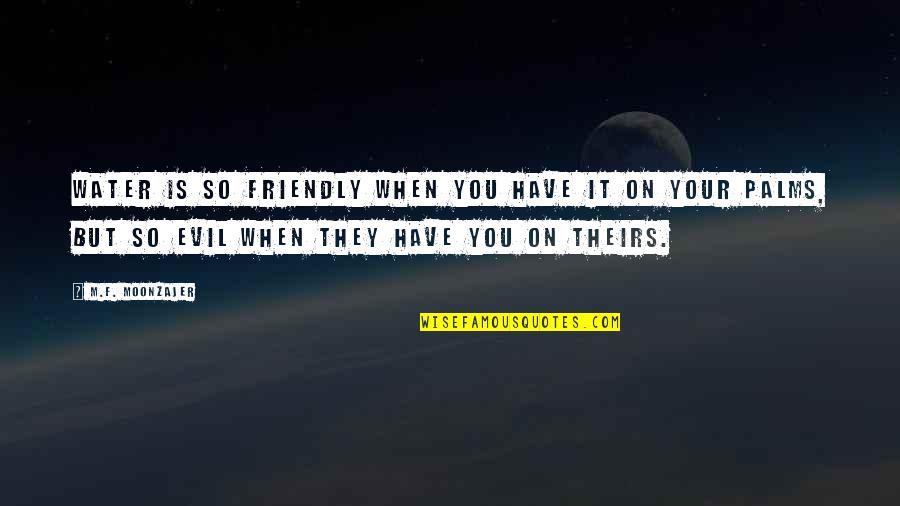 Rich Against Poor Quotes By M.F. Moonzajer: Water is so friendly when you have it
