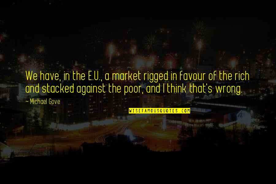 Rich Against Poor Quotes By Michael Gove: We have, in the E.U., a market rigged