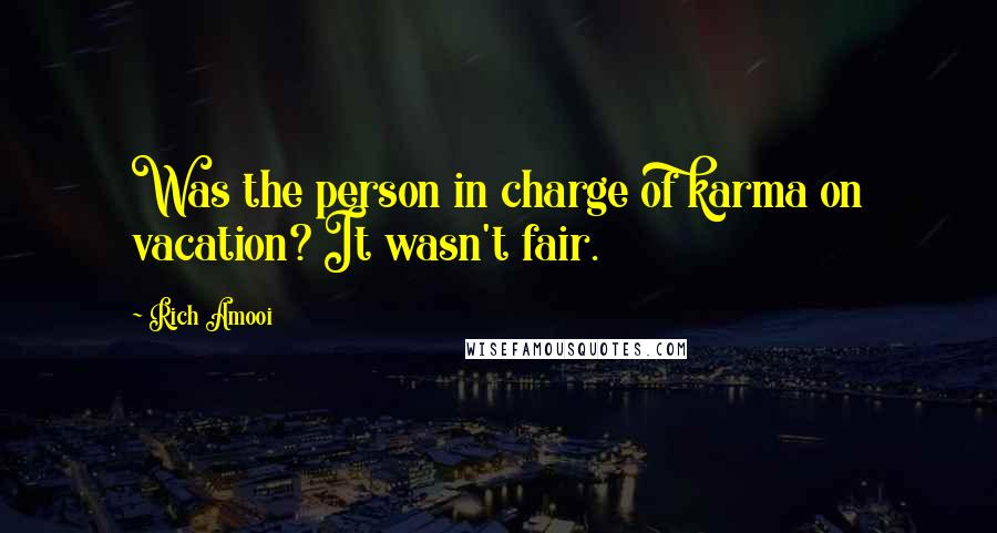 Rich Amooi quotes: Was the person in charge of karma on vacation? It wasn't fair.