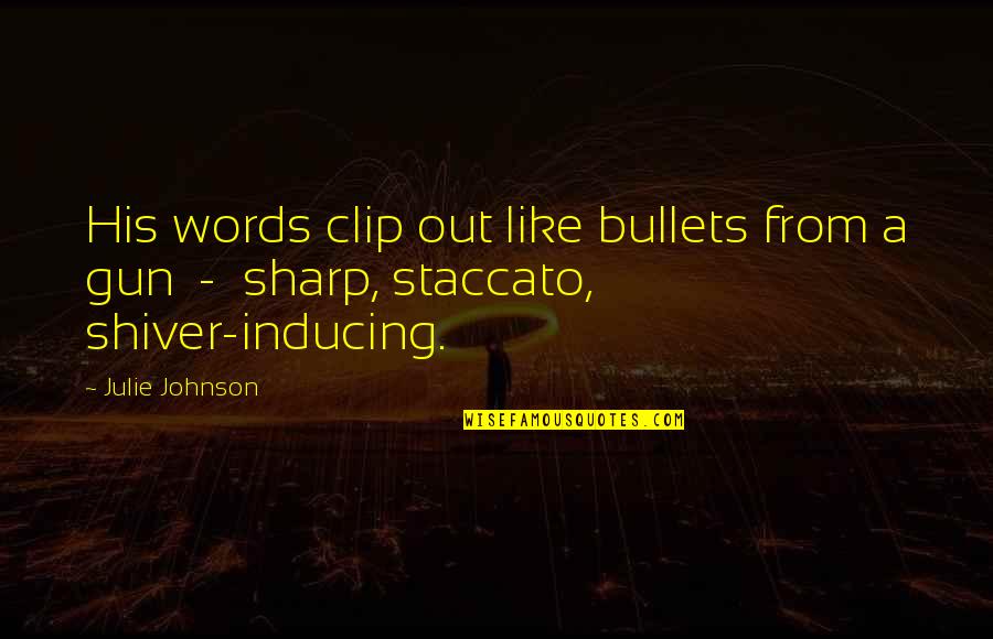 Rich And Famous Funny Quotes By Julie Johnson: His words clip out like bullets from a