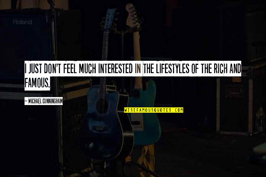 Rich And Famous Quotes By Michael Cunningham: I just don't feel much interested in the Rich And Famous Quotes By Michael Cunningham: I just don't feel much interested in the