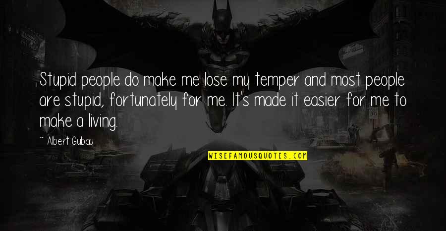 Rich And Poor Contrast Quotes By Albert Gubay: Stupid people do make me lose my temper