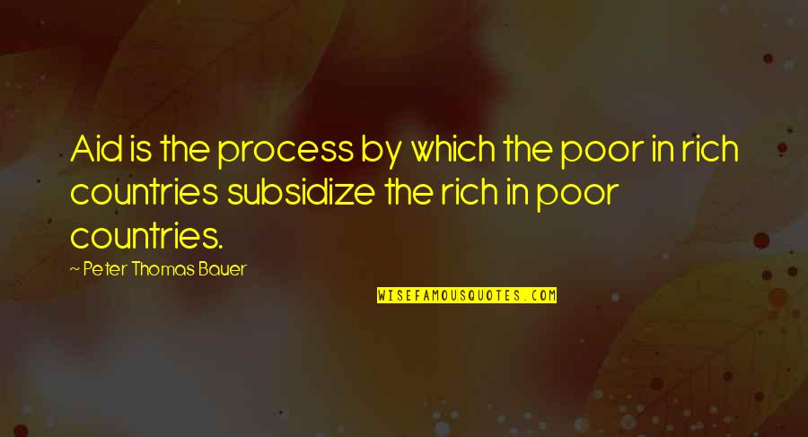 Rich And Poor Countries Quotes By Peter Thomas Bauer: Aid is the process by which the poor Rich And Poor Countries Quotes By Peter Thomas Bauer: Aid is the process by which the poor