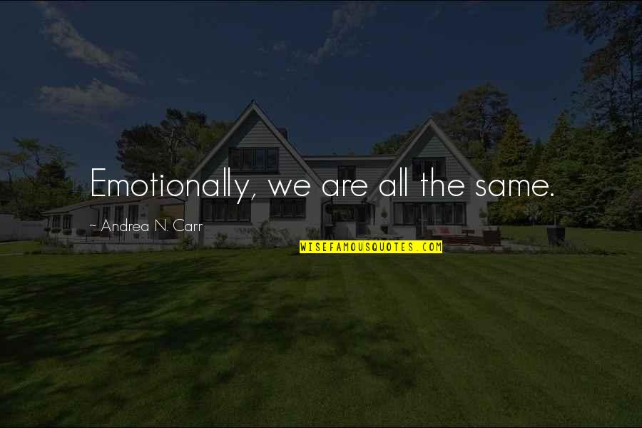 Rich And Poor Difference Quotes By Andrea N. Carr: Emotionally, we are all the same. Rich And Poor Difference Quotes By Andrea N. Carr: Emotionally, we are all the same.