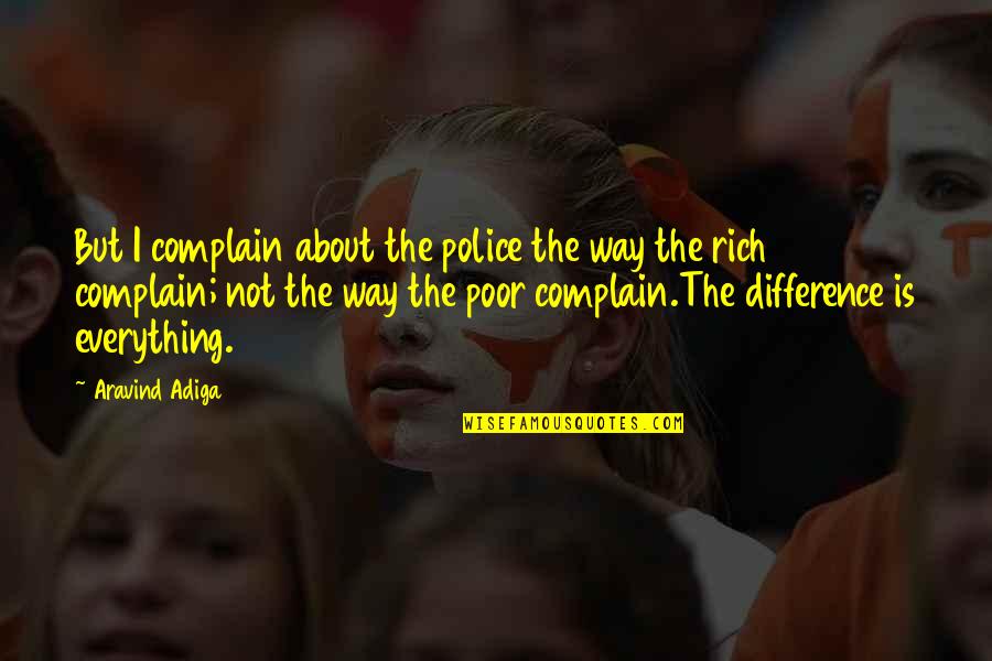 Rich And Poor Difference Quotes By Aravind Adiga: But I complain about the police the way