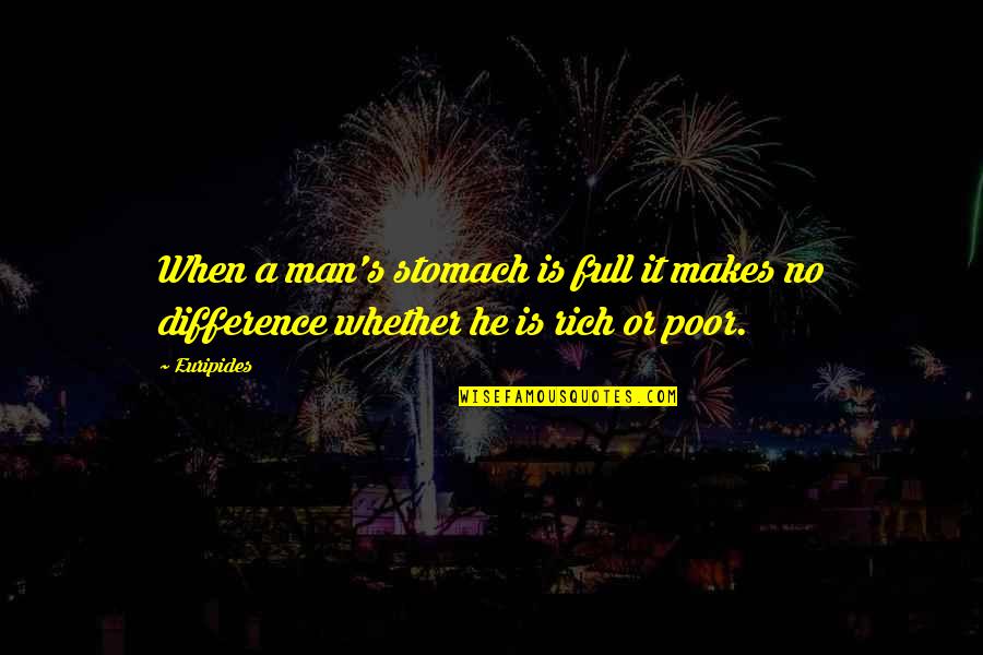 Rich And Poor Difference Quotes By Euripides: When a man's stomach is full it makes