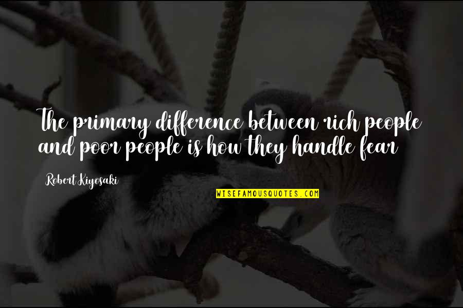 Rich And Poor Difference Quotes By Robert Kiyosaki: The primary difference between rich people and poor
