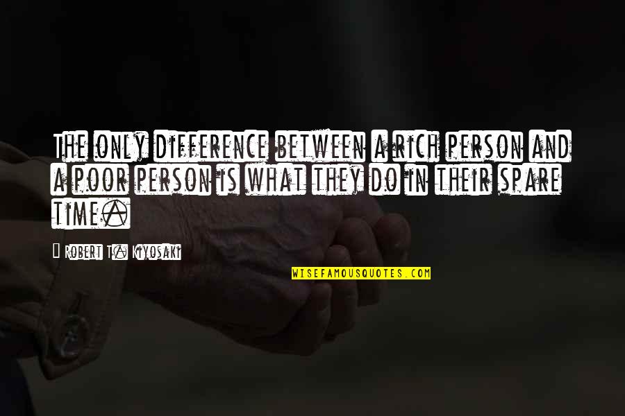 Rich And Poor Difference Quotes By Robert T. Kiyosaki: The only difference between a rich person and