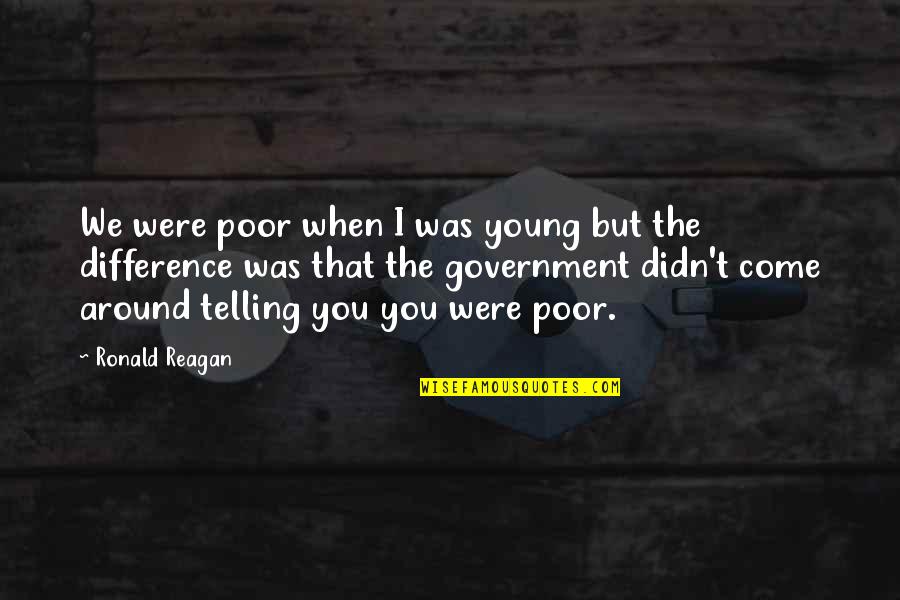 Rich And Poor Difference Quotes By Ronald Reagan: We were poor when I was young but Rich And Poor Difference Quotes By Ronald Reagan: We were poor when I was young but