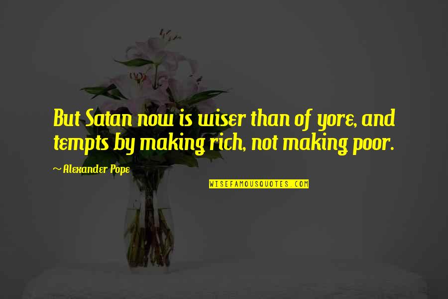 Rich And Poor Quotes By Alexander Pope: But Satan now is wiser than of yore,