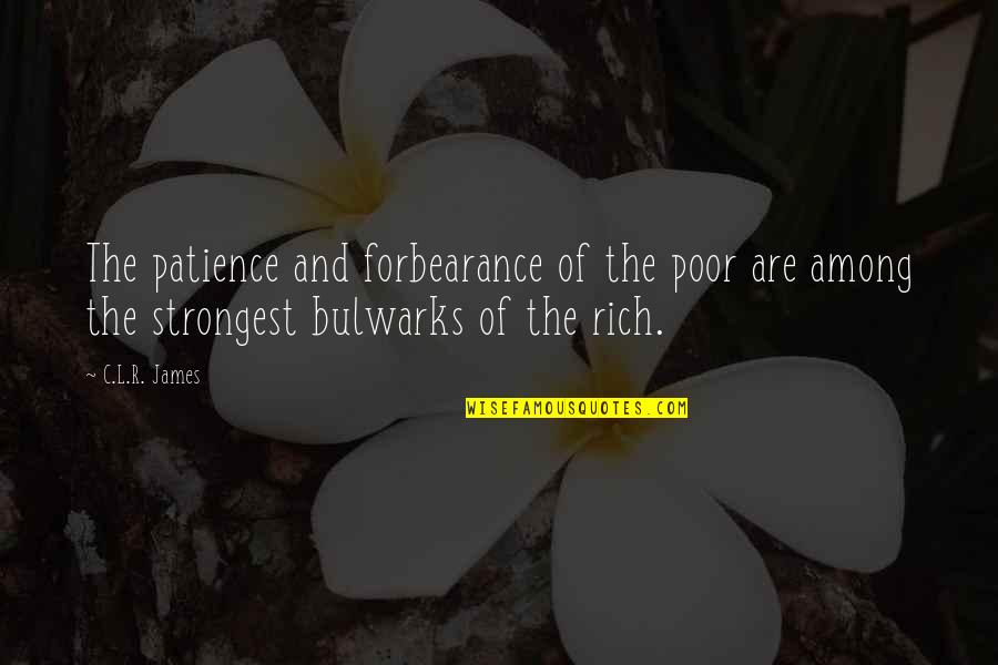 Rich And Poor Quotes By C.L.R. James: The patience and forbearance of the poor are