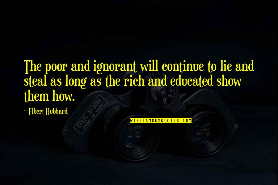 Rich And Poor Quotes By Elbert Hubbard: The poor and ignorant will continue to lie