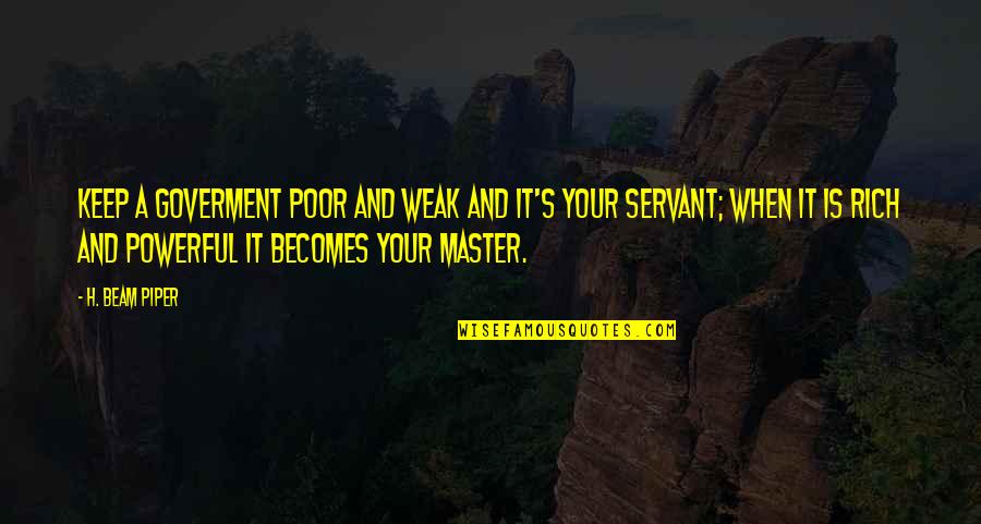 Rich And Poor Quotes By H. Beam Piper: Keep a goverment poor and weak and it's