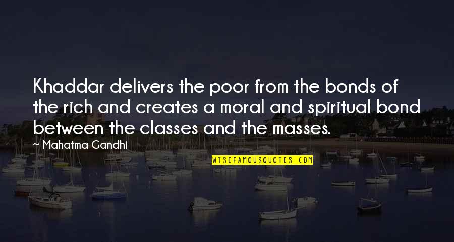 Rich And Poor Quotes By Mahatma Gandhi: Khaddar delivers the poor from the bonds of