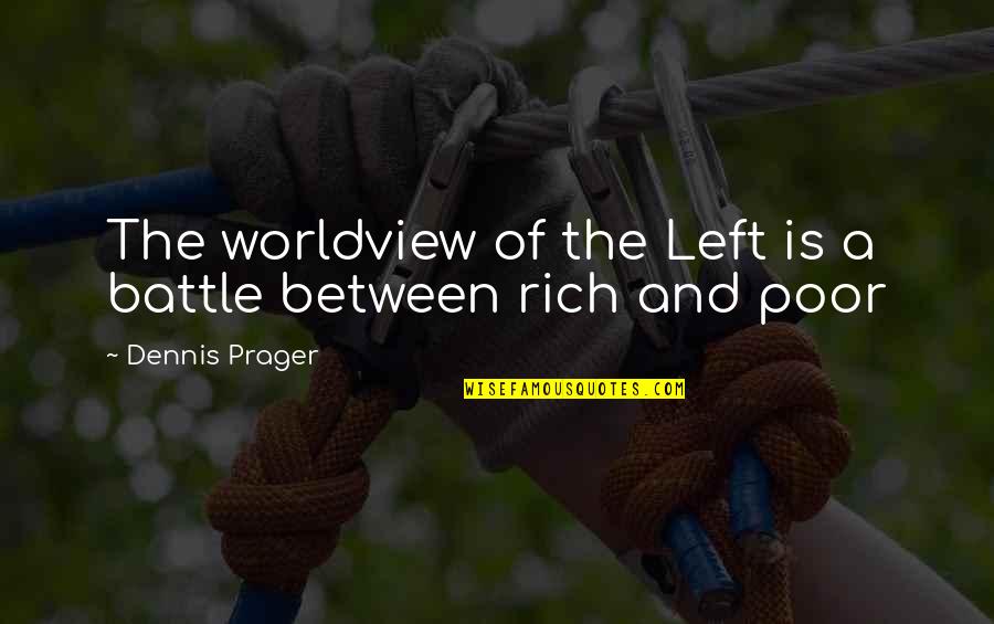 Rich And The Poor Quotes By Dennis Prager: The worldview of the Left is a battle