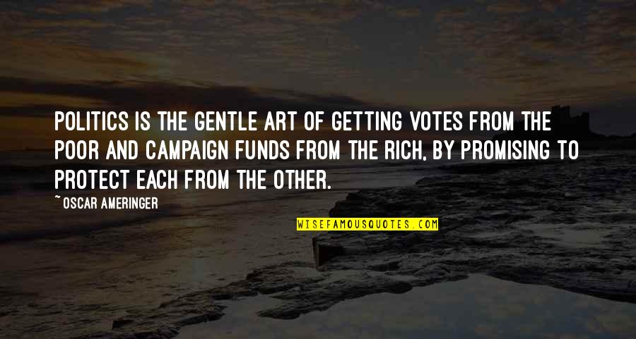 Rich And The Poor Quotes By Oscar Ameringer: Politics is the gentle art of getting votes