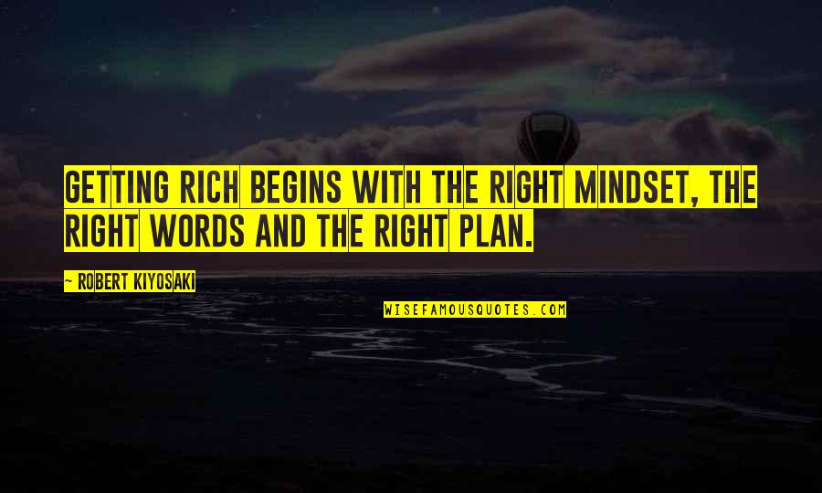 Rich And The Poor Quotes By Robert Kiyosaki: Getting rich begins with the right mindset, the