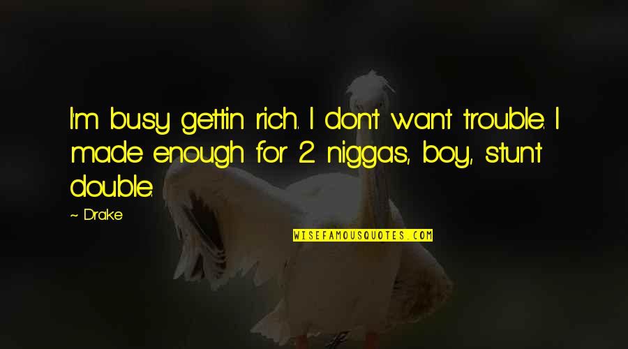 Rich Boy Quotes By Drake: I'm busy gettin rich. I don't want trouble.