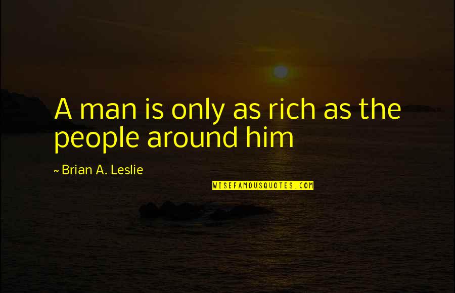 Rich Brian Quotes By Brian A. Leslie: A man is only as rich as the