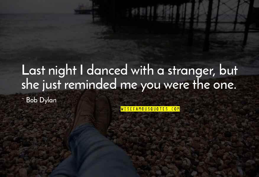 Rich Broke Quotes By Bob Dylan: Last night I danced with a stranger, but