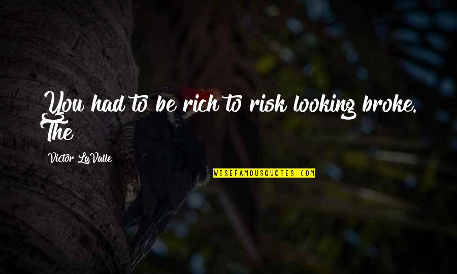 Rich Broke Quotes By Victor LaValle: You had to be rich to risk looking