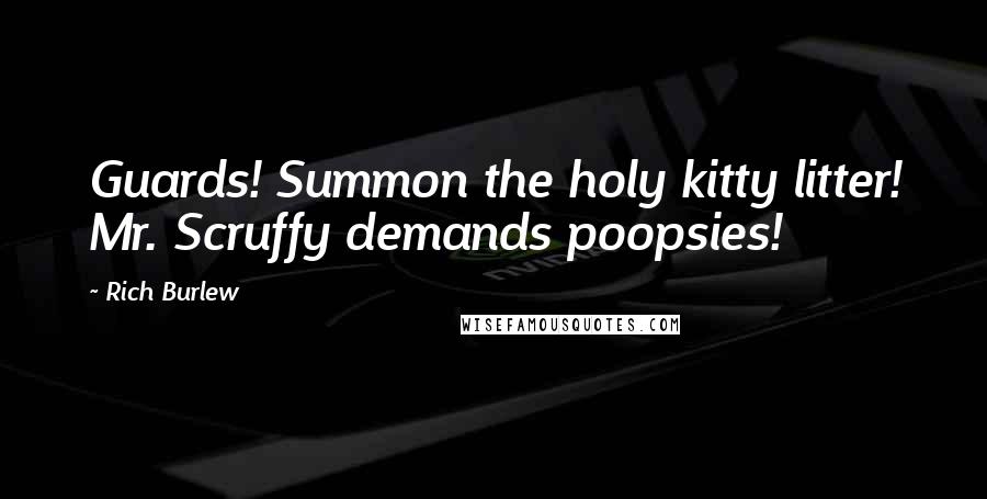 Rich Burlew quotes: Guards! Summon the holy kitty litter! Mr. Scruffy demands poopsies!