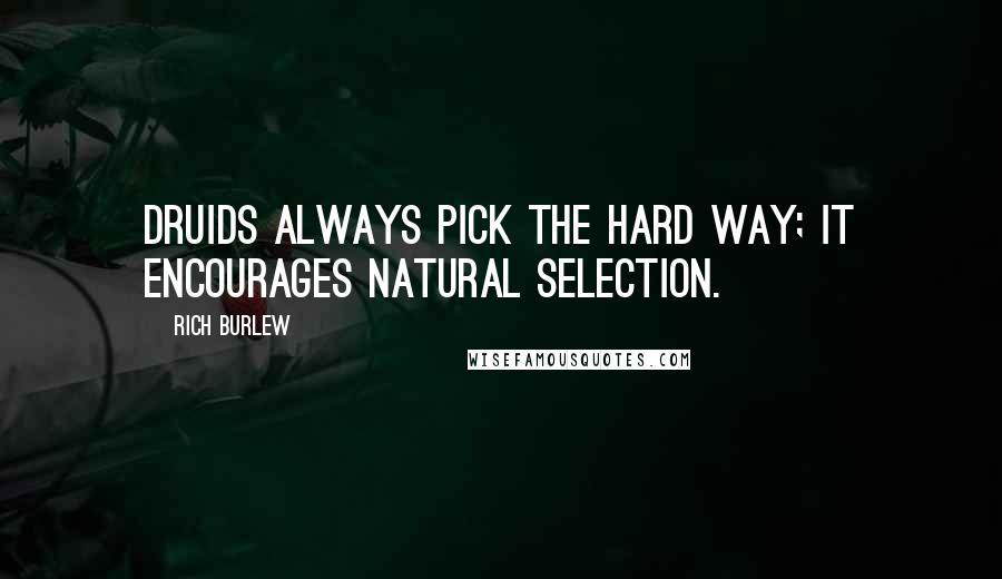 Rich Burlew quotes: Druids always pick the hard way; it encourages natural selection.