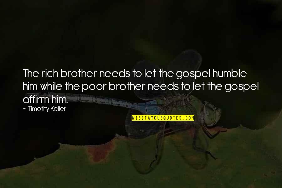 Rich But Humble Quotes By Timothy Keller: The rich brother needs to let the gospel Rich But Humble Quotes By Timothy Keller: The rich brother needs to let the gospel