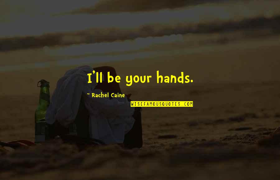 Rich But Lonely Quotes By Rachel Caine: I'll be your hands.