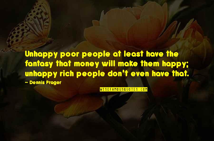 Rich But Unhappy Quotes By Dennis Prager: Unhappy poor people at least have the fantasy