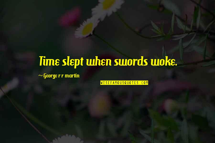 Rich But Unhappy Quotes By George R R Martin: Time slept when swords woke.