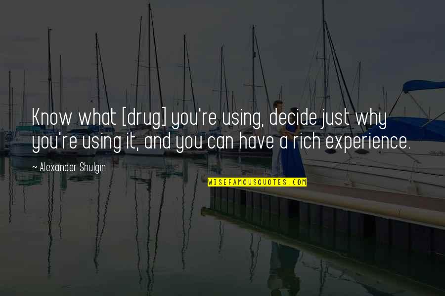 Rich Experience Quotes By Alexander Shulgin: Know what [drug] you're using, decide just why