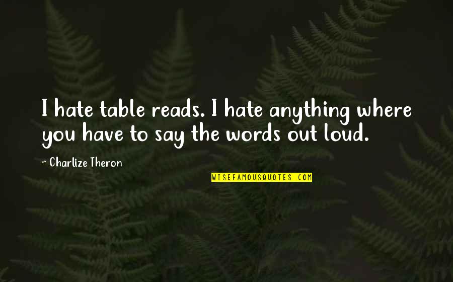 Rich Fairbanks Quotes By Charlize Theron: I hate table reads. I hate anything where