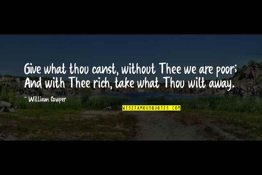 Rich Giving To The Poor Quotes By William Cowper: Give what thou canst, without Thee we are