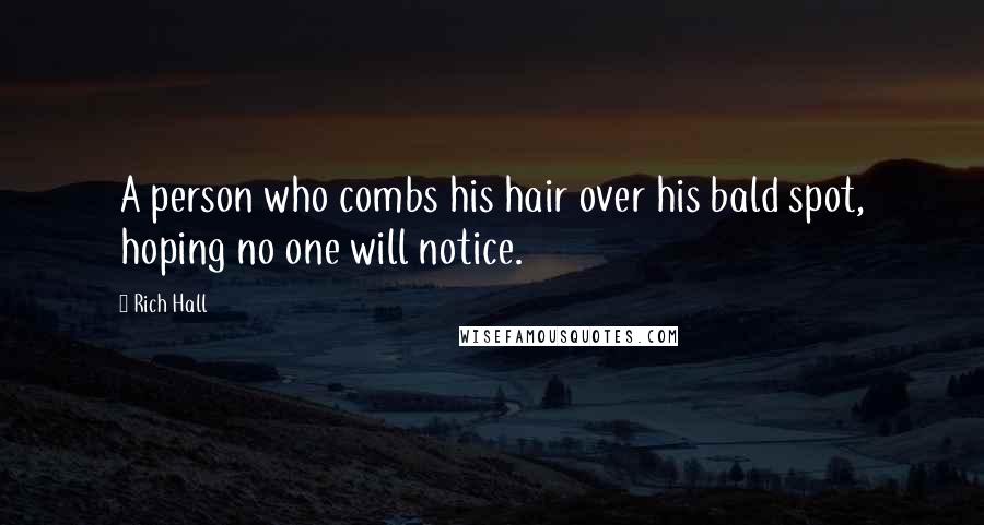 Rich Hall quotes: A person who combs his hair over his bald spot, hoping no one will notice.