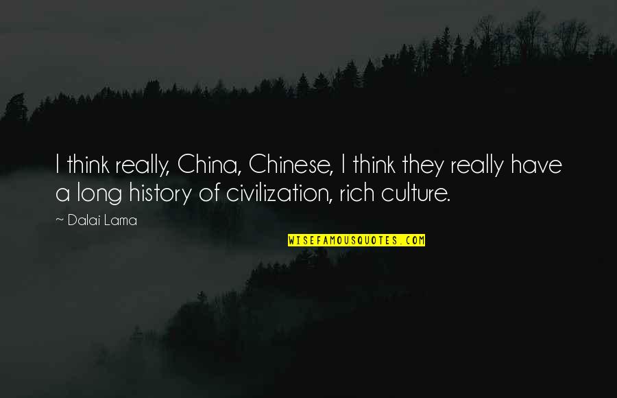 Rich History Quotes By Dalai Lama: I think really, China, Chinese, I think they