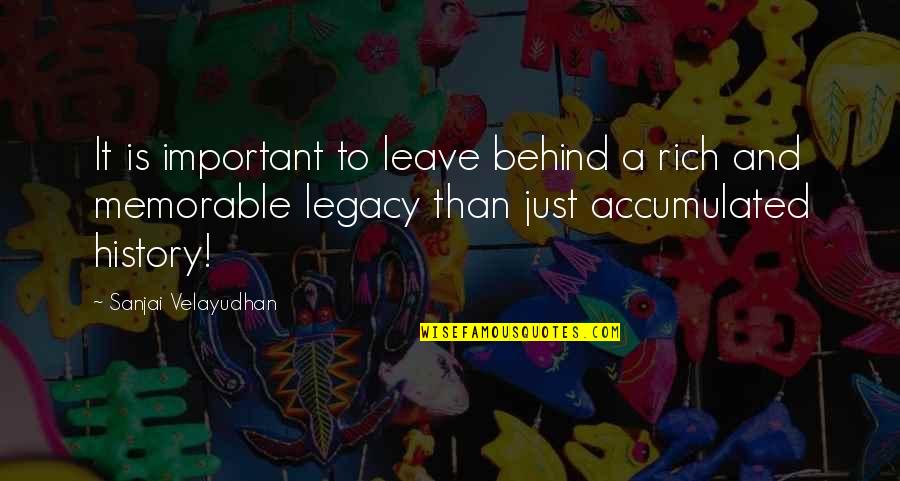 Rich History Quotes By Sanjai Velayudhan: It is important to leave behind a rich