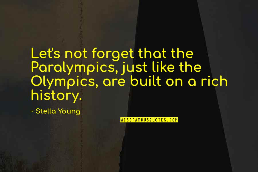 Rich History Quotes By Stella Young: Let's not forget that the Paralympics, just like
