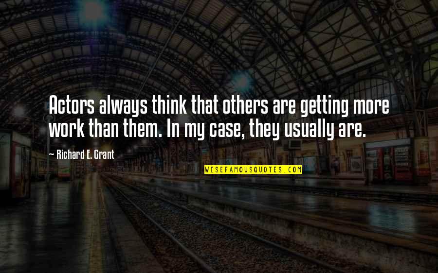 Rich Homie Quan Quotes By Richard E. Grant: Actors always think that others are getting more